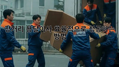 장거리 용달이사, 효율적으로 성공하는 방법!